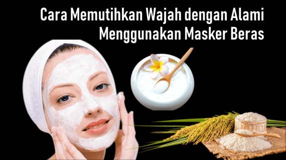 Cara Memutihkan Wajah dengan Alami Menggunakan Masker Beras
